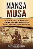 Mansa Musa: A Captivating Guide to the Emperor of the Islamic Mali Empire in West Africa and How He Developed Timbuktu into a Major Center for Trade (Western Africa)